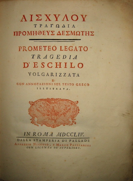  Eschilo (Aeschylos) Prometeo legato. Tragedia d'Eschilo volgarizzata e con annotazioni sul testo greco illustrata 1754 In Roma dalla Stamperia di Pallade appresso Niccolò, e Marco Pagliarini